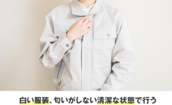 白い服装、匂いがしない清潔な状態で行う