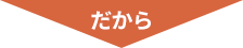 だから